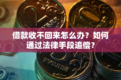 北京借款收不回来怎么办？如何通过法律手段追偿？