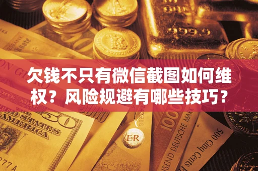 北京欠钱不只有微信截图如何维权？风险规避有哪些技巧？