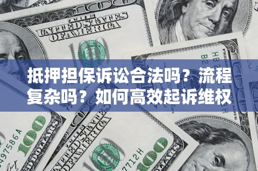北京抵押担保诉讼合法吗？流程复杂吗？如何高效起诉维权？