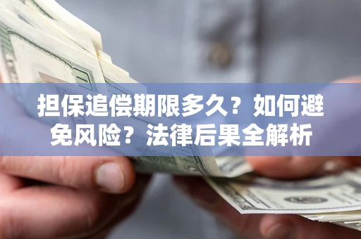 北京担保追偿期限多久？如何避免风险？法律后果全解析