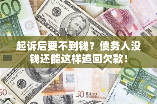 北京起诉后要不到钱？债务人没钱还能这样追回欠款！