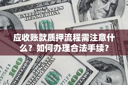 北京应收账款质押流程需注意什么？如何办理合法手续？