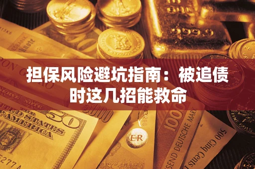 北京担保风险避坑指南：被追债时这几招能救命