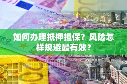 北京如何办理抵押担保？风险怎样规避最有效？