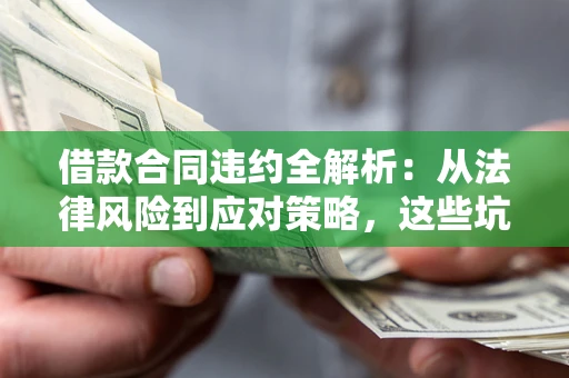 北京借款合同违约全解析：从法律风险到应对策略，这些坑别再踩！