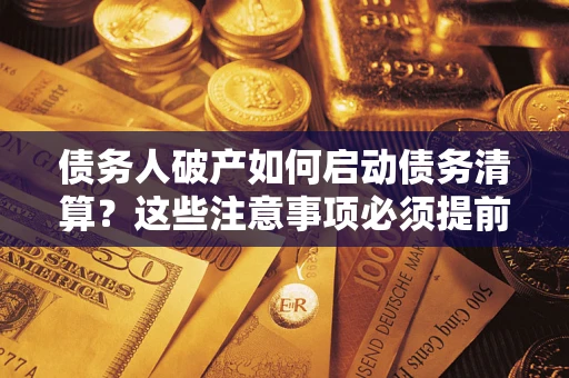 北京债务人破产如何启动债务清算？这些注意事项必须提前知道