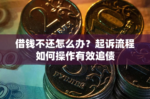 北京借钱不还怎么办？起诉流程如何操作有效追债