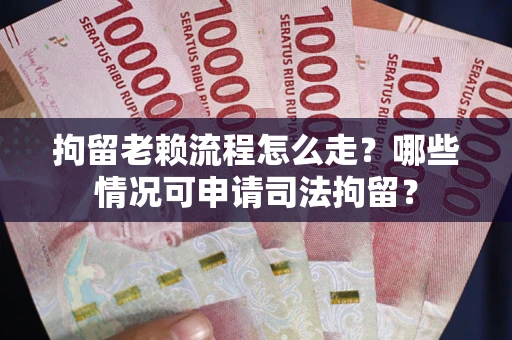 北京拘留老赖流程怎么走?哪些情况可申请司法拘留? 北京拘留老赖流程怎么走?哪些情况可申请司法拘留?