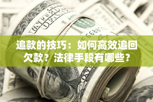 北京追款的技巧：如何高效追回欠款？法律手段有哪些？