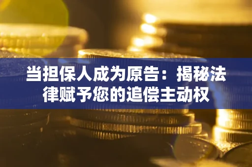 北京当担保人成为原告：揭秘法律赋予您的追偿主动权