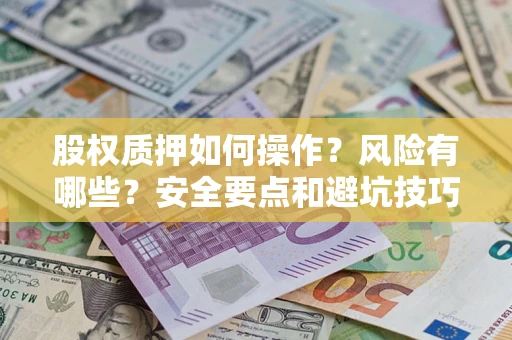 北京股权质押如何操作？风险有哪些？安全要点和避坑技巧？