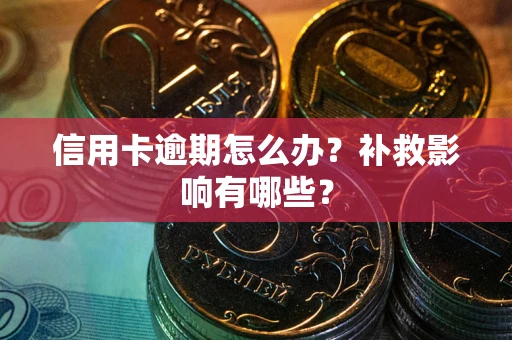 北京信用卡逾期怎么办？补救影响有哪些？
