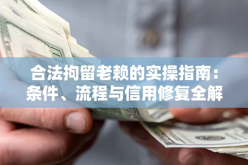 北京合法拘留老赖的实操指南:条件、流程与信用修复全解析 北京合法拘留老赖的实操指南:条件、流程与信用修复全解析