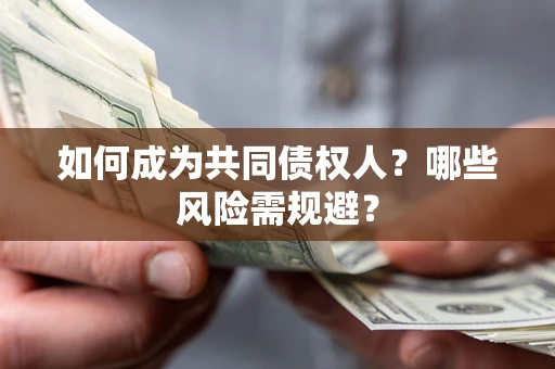 北京如何成为共同债权人？哪些风险需规避？